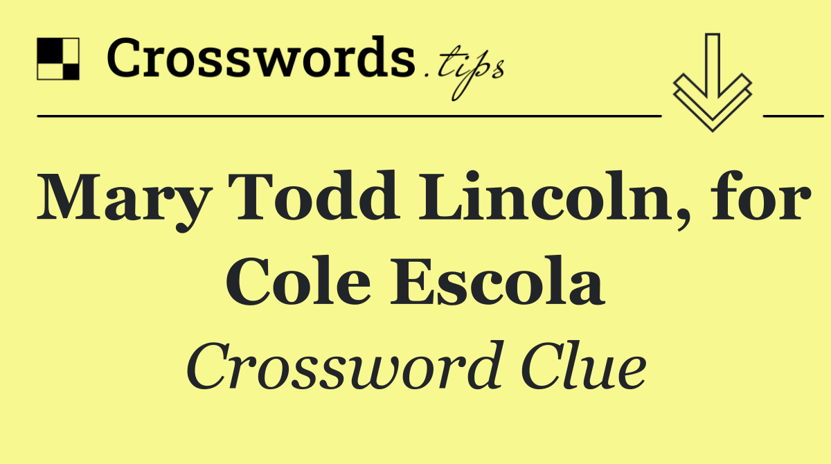 Mary Todd Lincoln, for Cole Escola