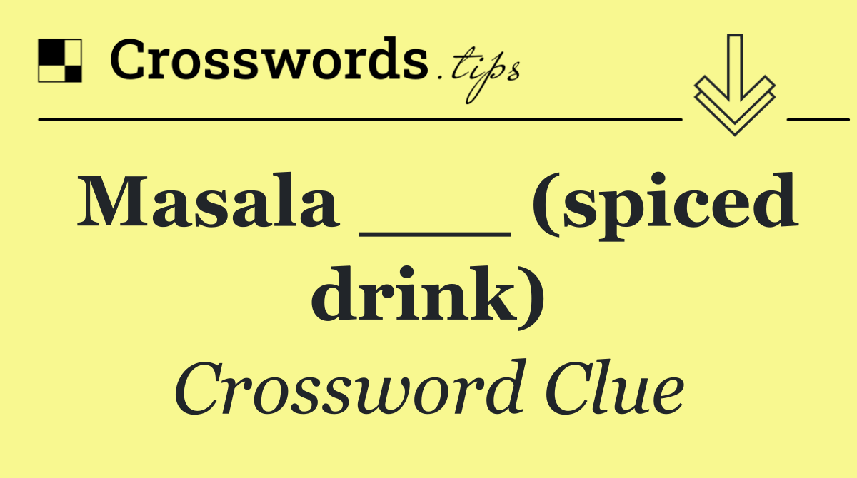 Masala ___ (spiced drink)