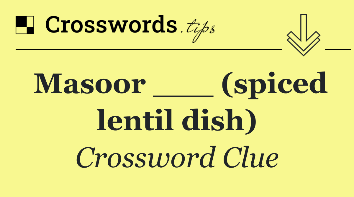 Masoor ___ (spiced lentil dish)