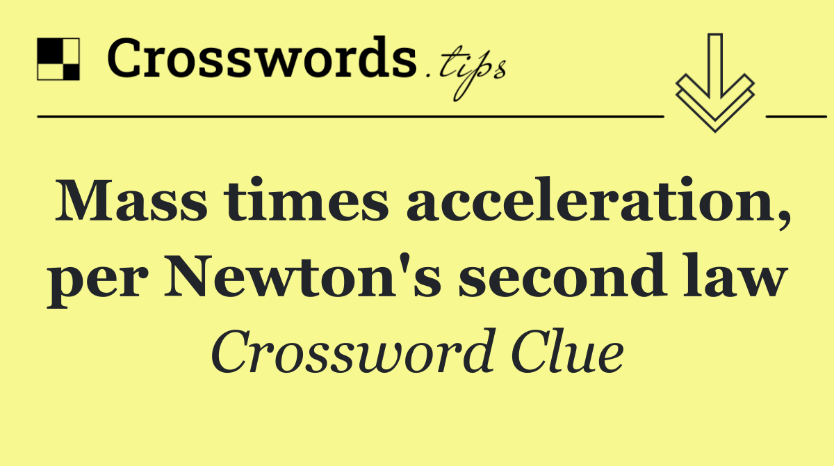 Mass times acceleration, per Newton's second law