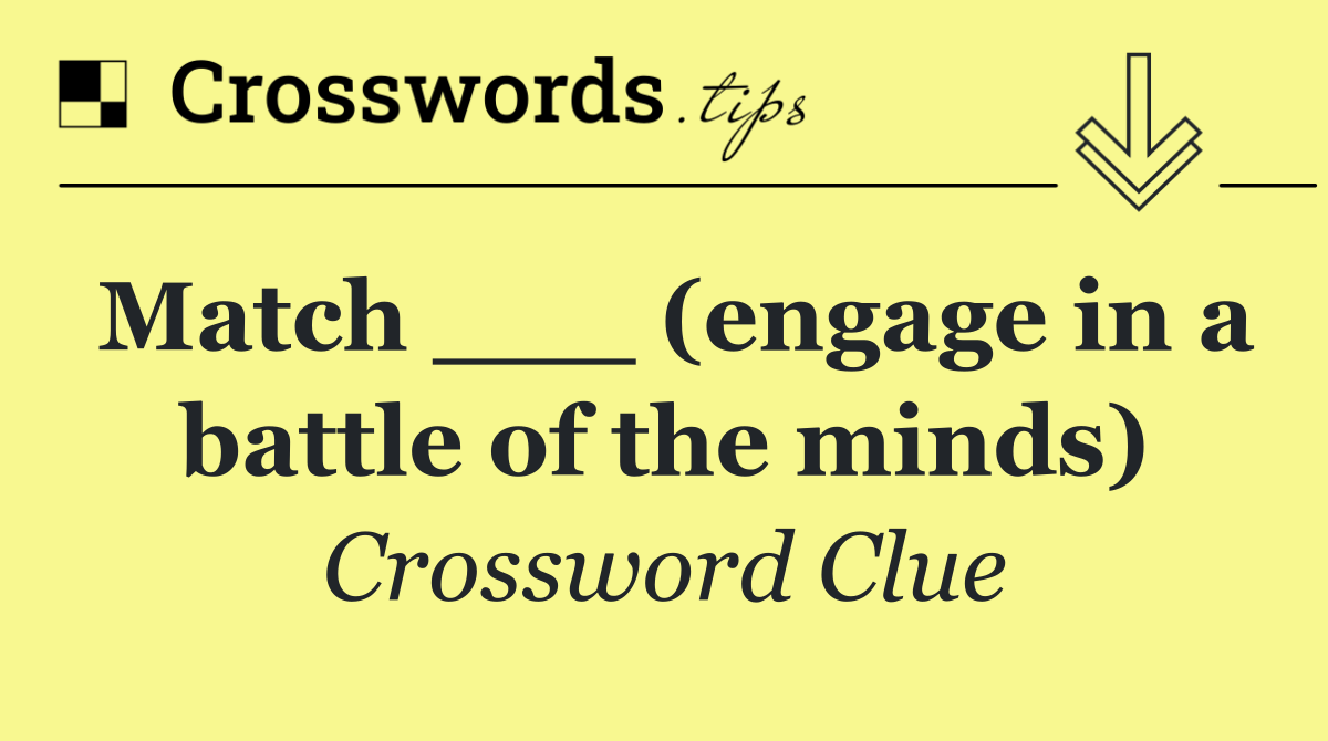 Match ___ (engage in a battle of the minds)