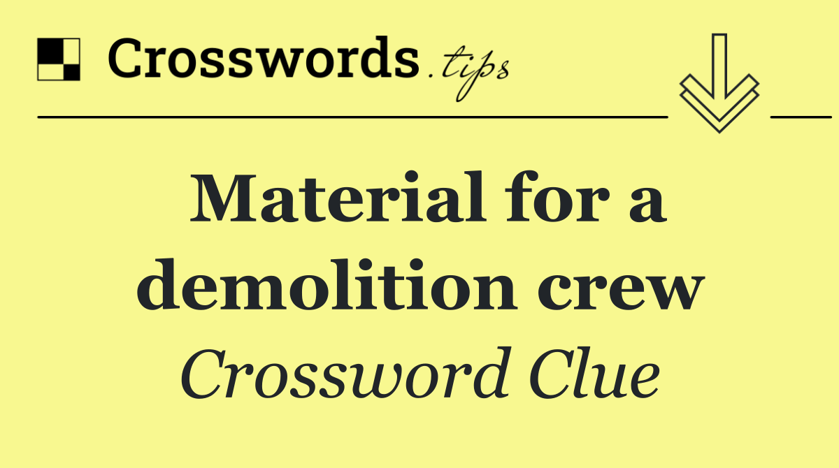 Material for a demolition crew