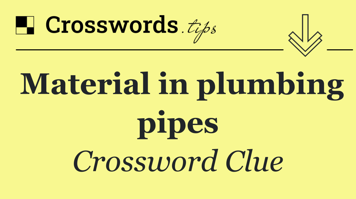 Material in plumbing pipes