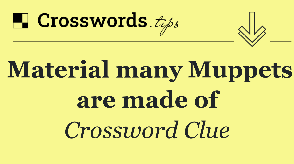 Material many Muppets are made of