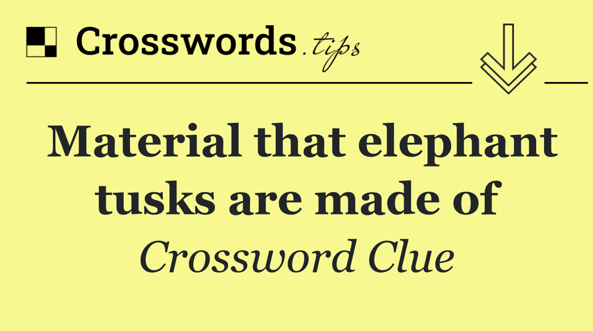 Material that elephant tusks are made of