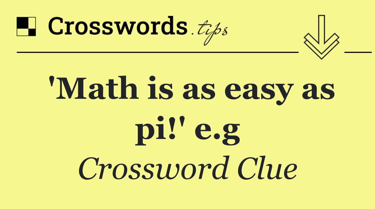 'Math is as easy as pi!' e.g