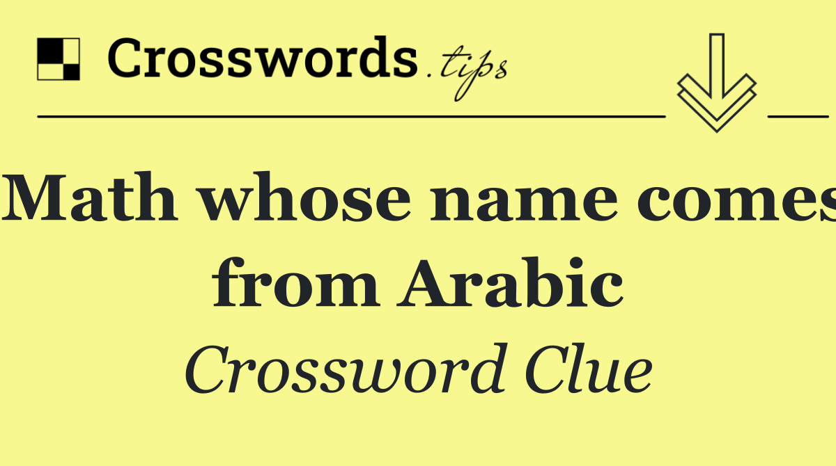 Math whose name comes from Arabic