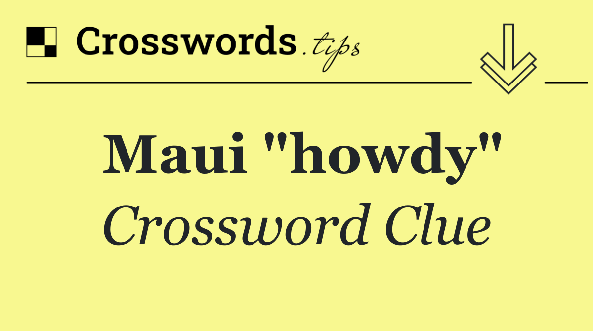 Maui "howdy"