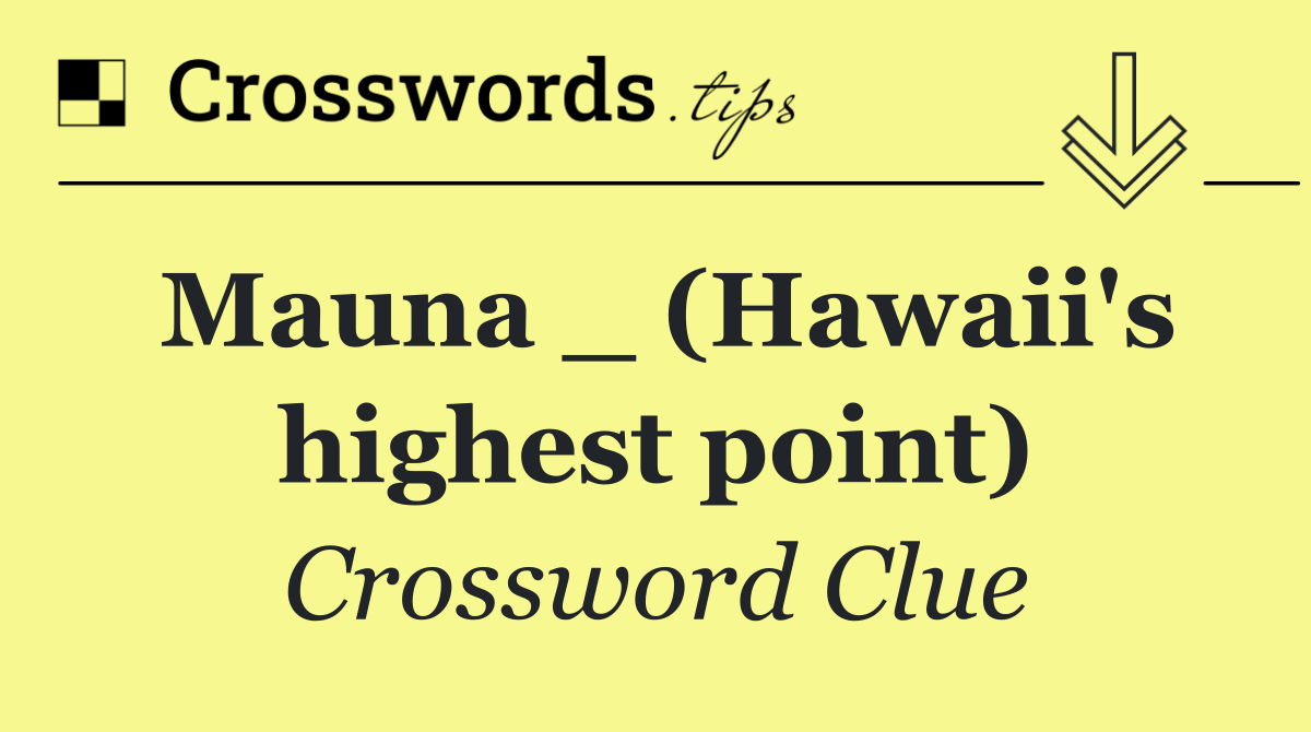Mauna _ (Hawaii's highest point)