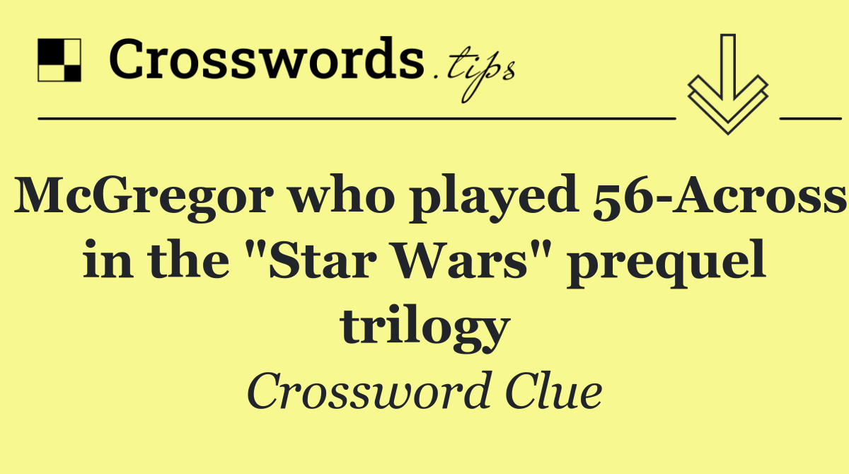 McGregor who played 56 Across in the "Star Wars" prequel trilogy