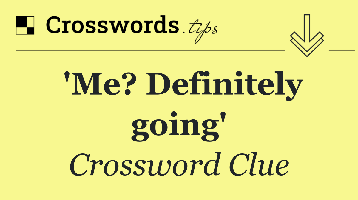 'Me? Definitely going'