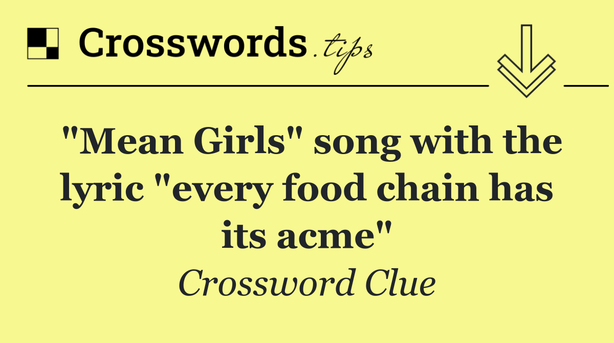 "Mean Girls" song with the lyric "every food chain has its acme"