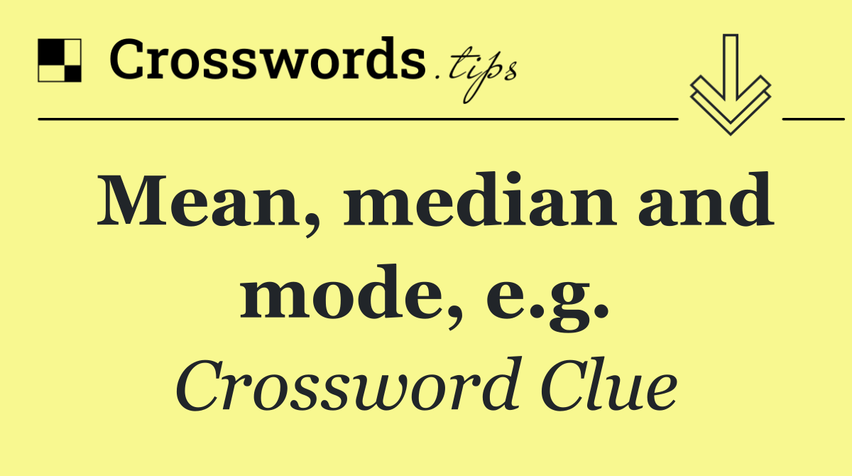 Mean, median and mode, e.g.