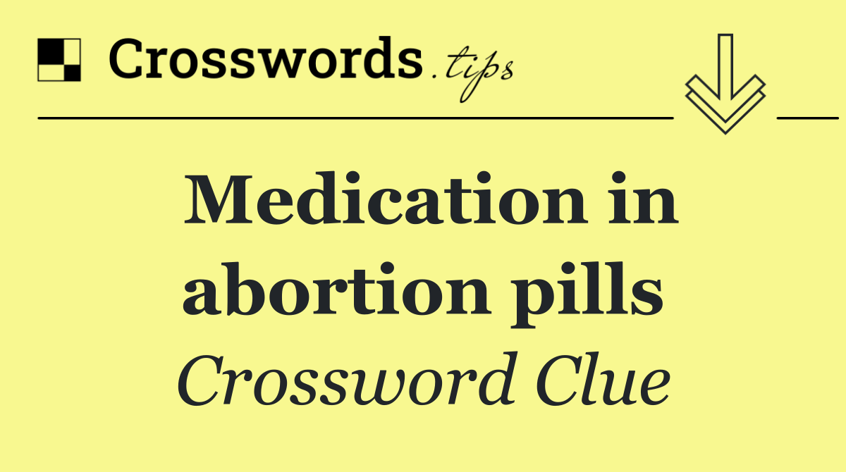Medication in abortion pills