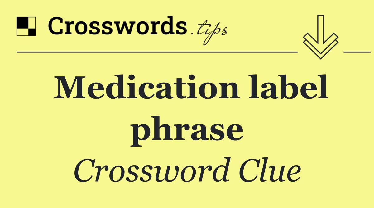 Medication label phrase