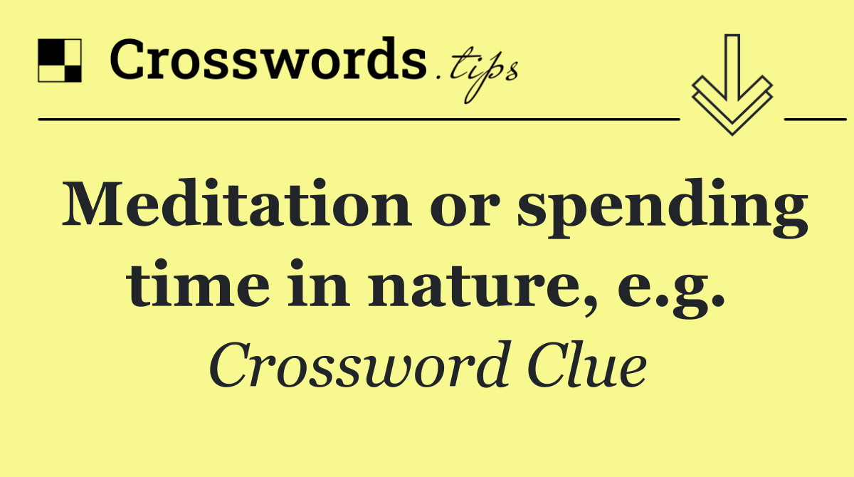 Meditation or spending time in nature, e.g.