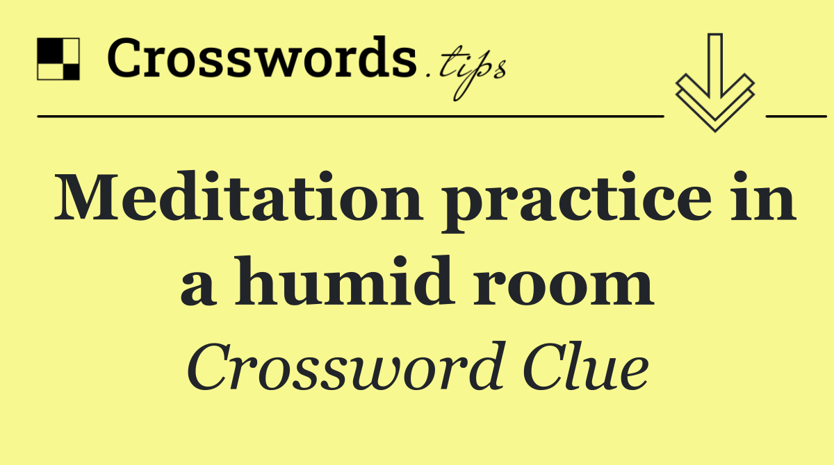 Meditation practice in a humid room