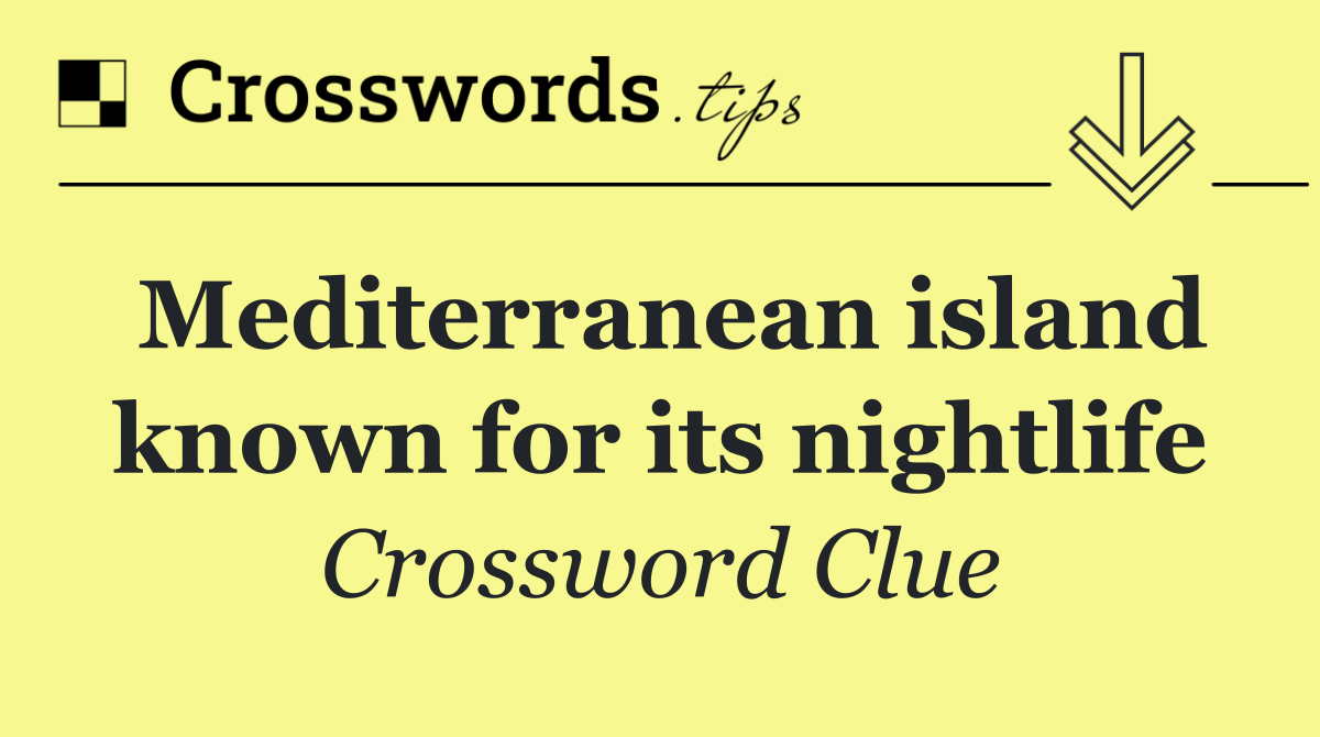 Mediterranean island known for its nightlife
