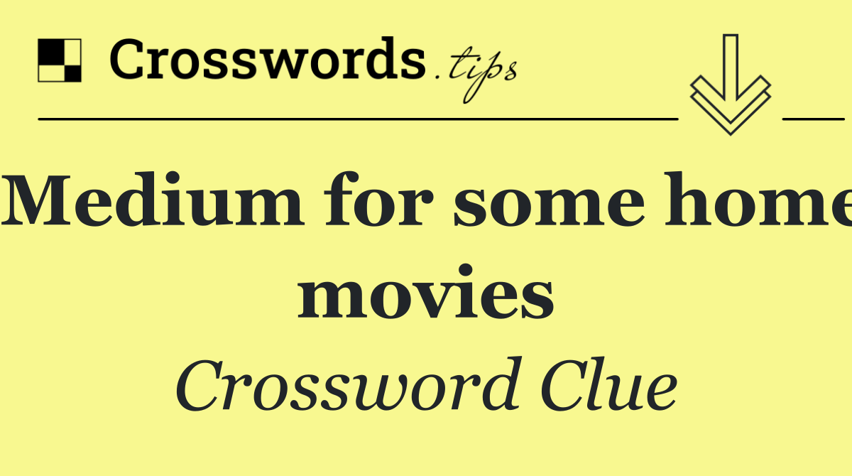 Medium for some home movies