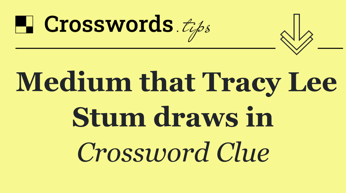 Medium that Tracy Lee Stum draws in