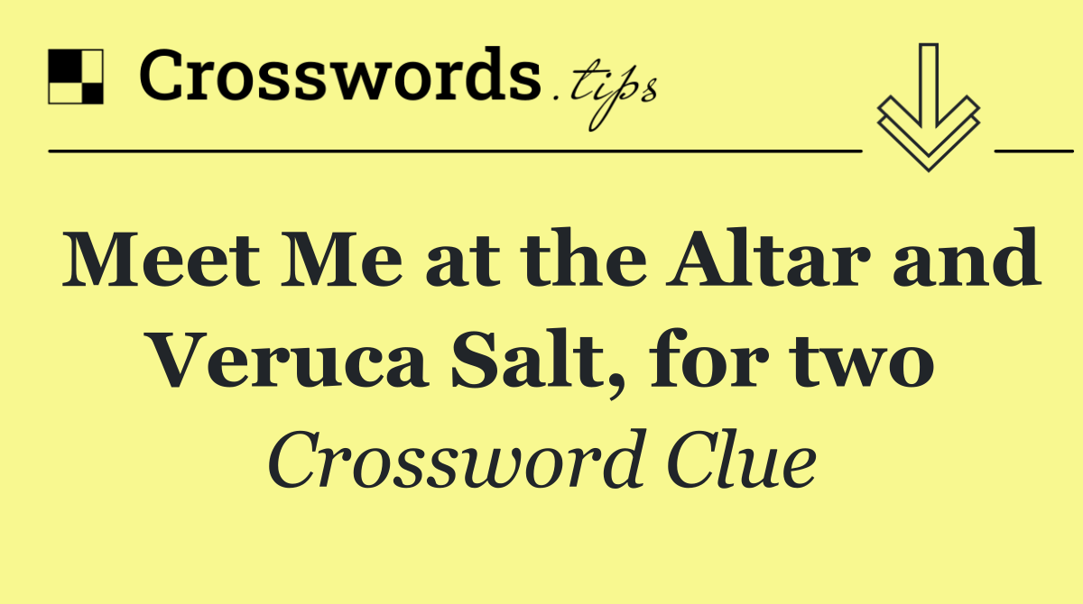 Meet Me at the Altar and Veruca Salt, for two