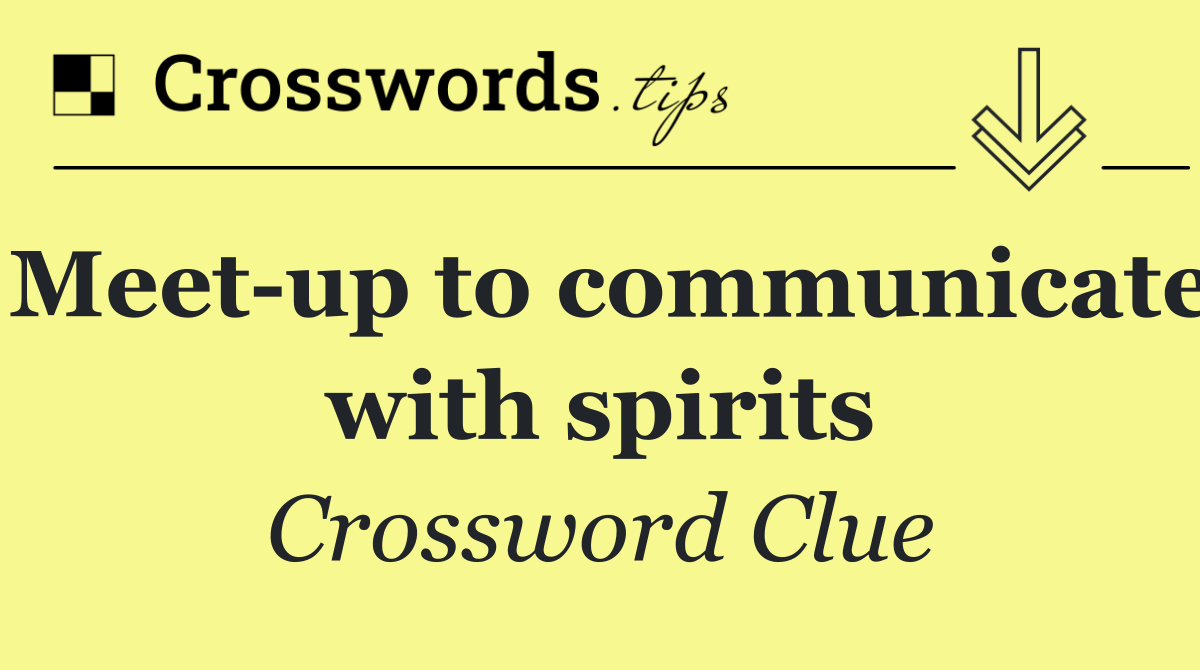 Meet up to communicate with spirits