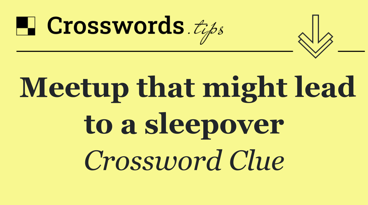 Meetup that might lead to a sleepover