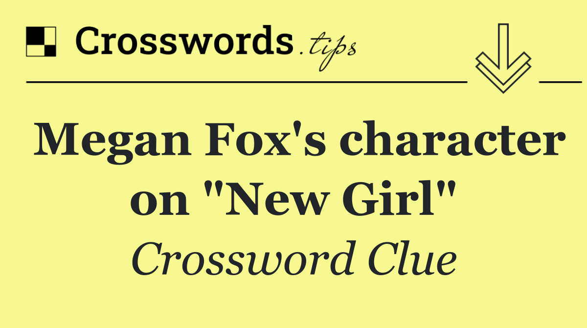 Megan Fox's character on "New Girl"