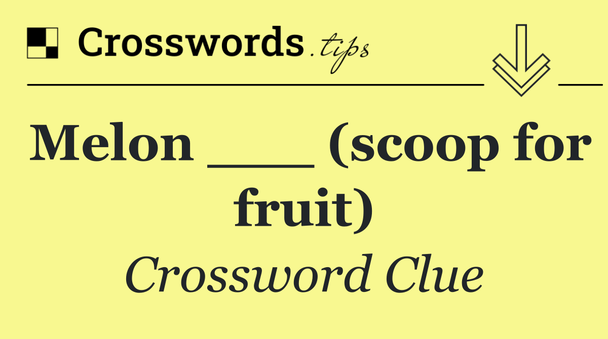 Melon ___ (scoop for fruit)