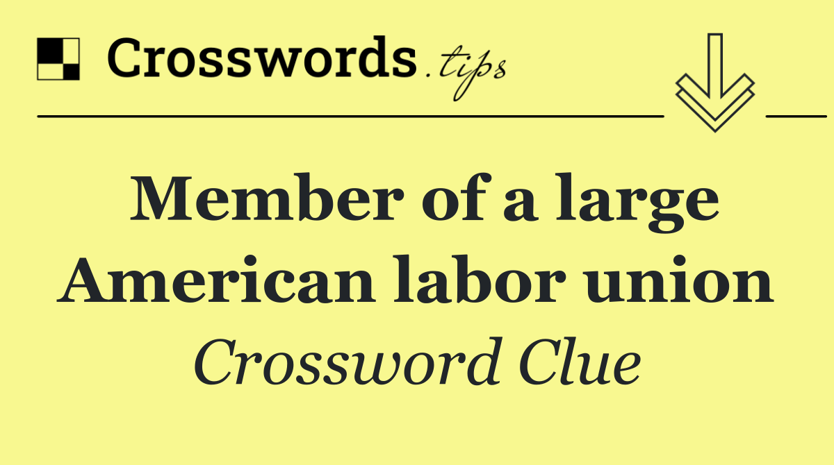 Member of a large American labor union
