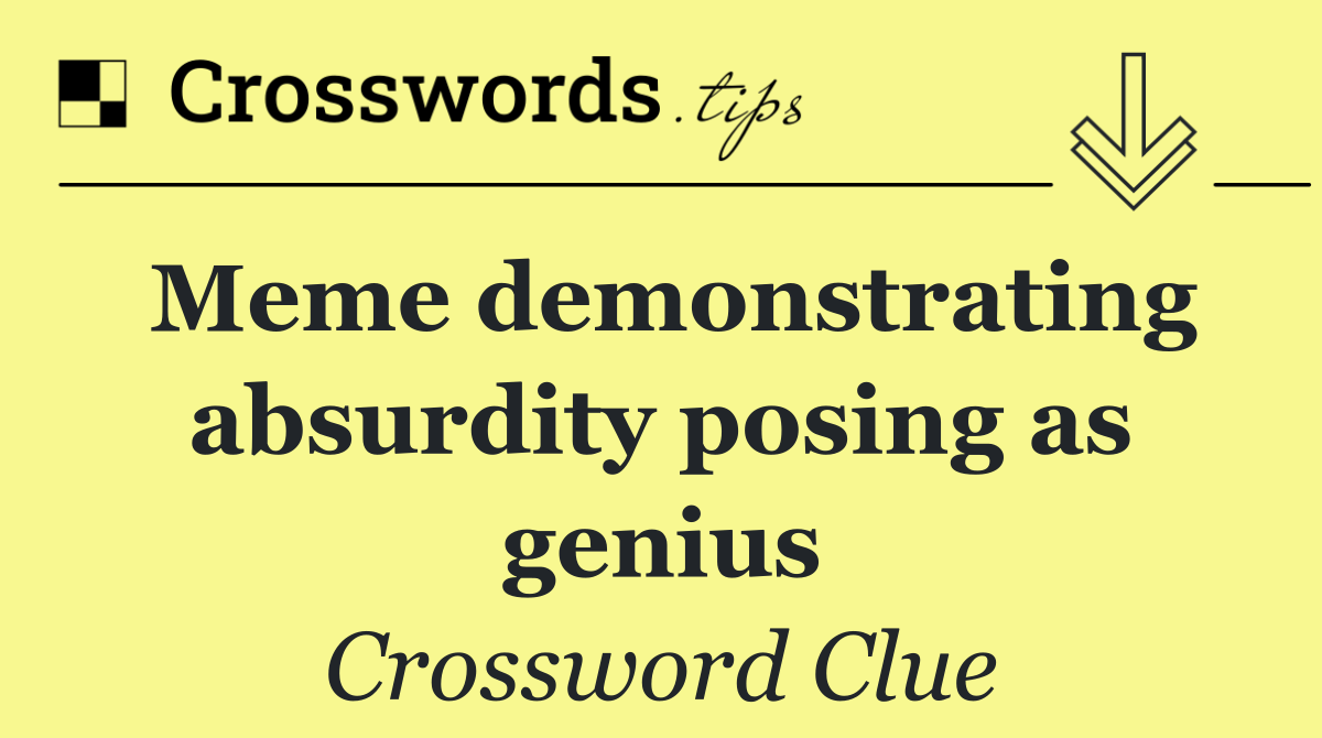 Meme demonstrating absurdity posing as genius