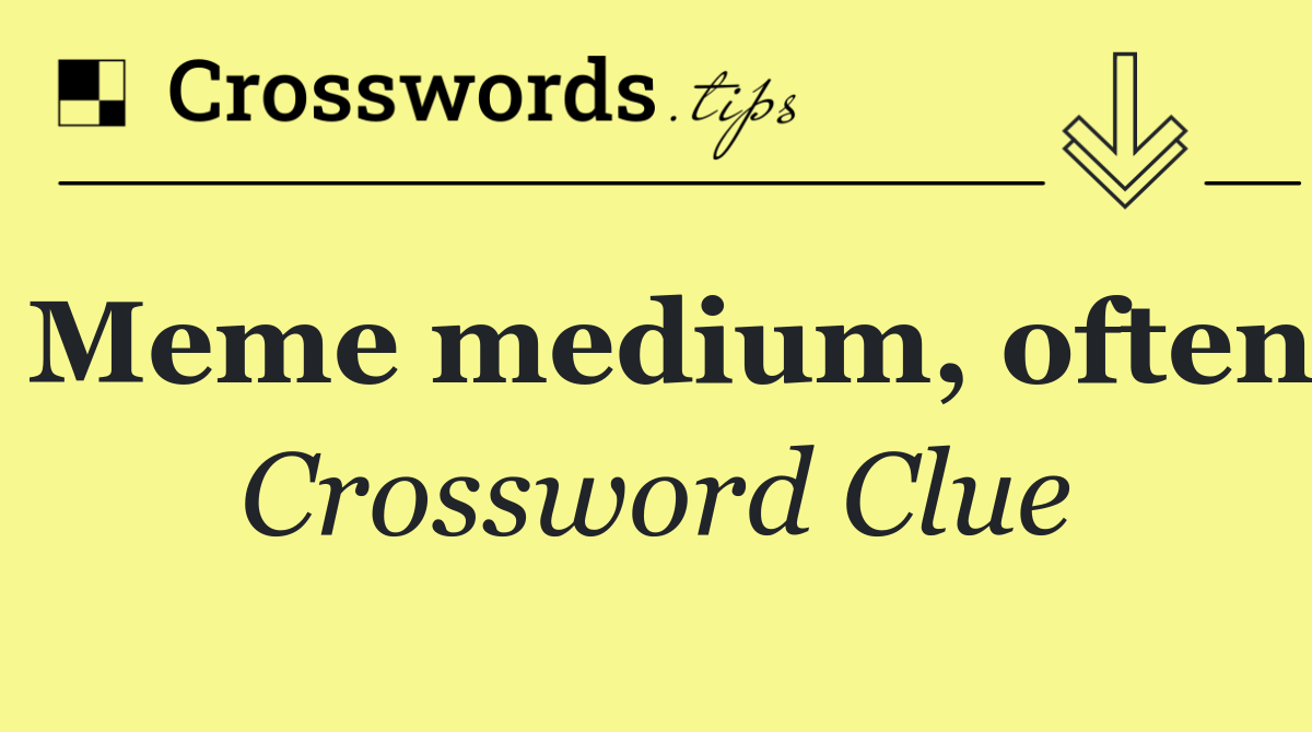 Meme medium, often
