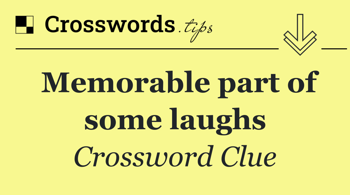 Memorable part of some laughs