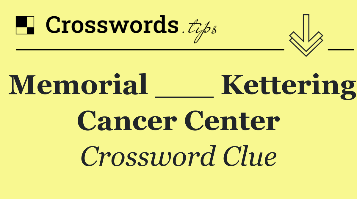 Memorial ___ Kettering Cancer Center
