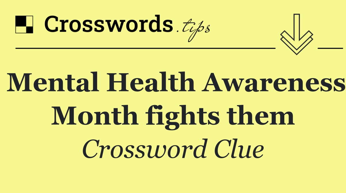 Mental Health Awareness Month fights them