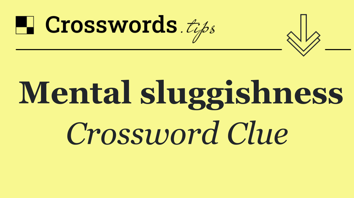 Mental sluggishness