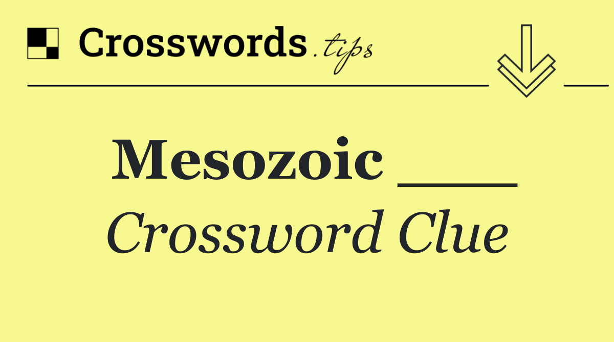 Mesozoic ___