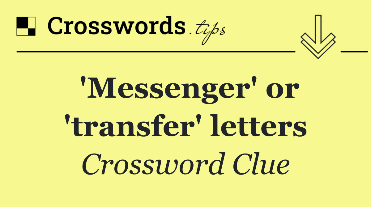 'Messenger' or 'transfer' letters