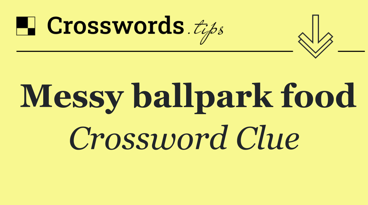 Messy ballpark food