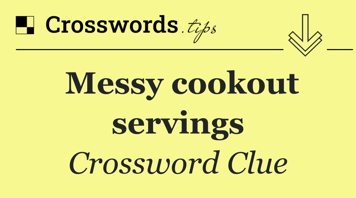 Messy cookout servings