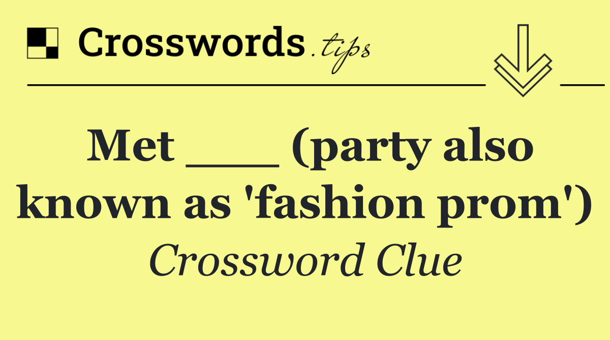 Met ___ (party also known as 'fashion prom')