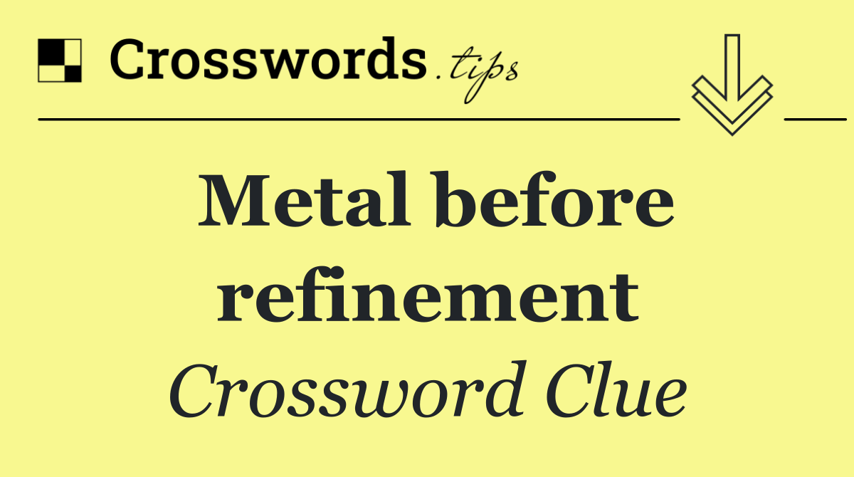 Metal before refinement