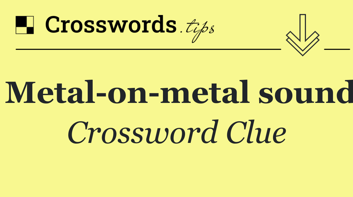 Metal on metal sound