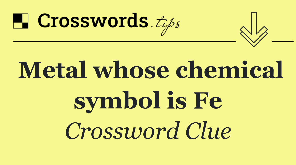 Metal whose chemical symbol is Fe