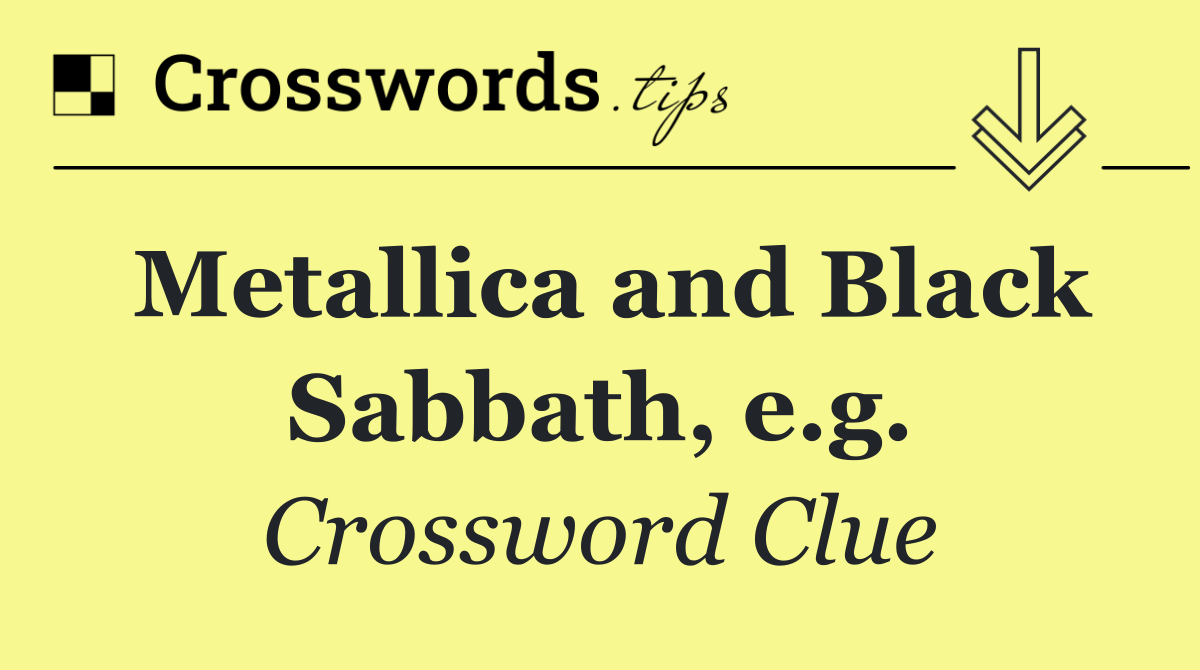Metallica and Black Sabbath, e.g.