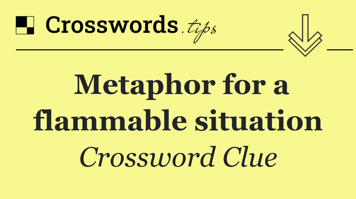 Metaphor for a flammable situation