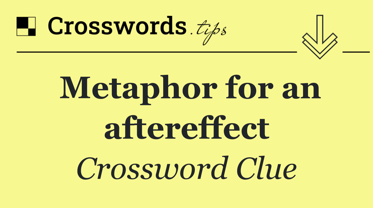 Metaphor for an aftereffect