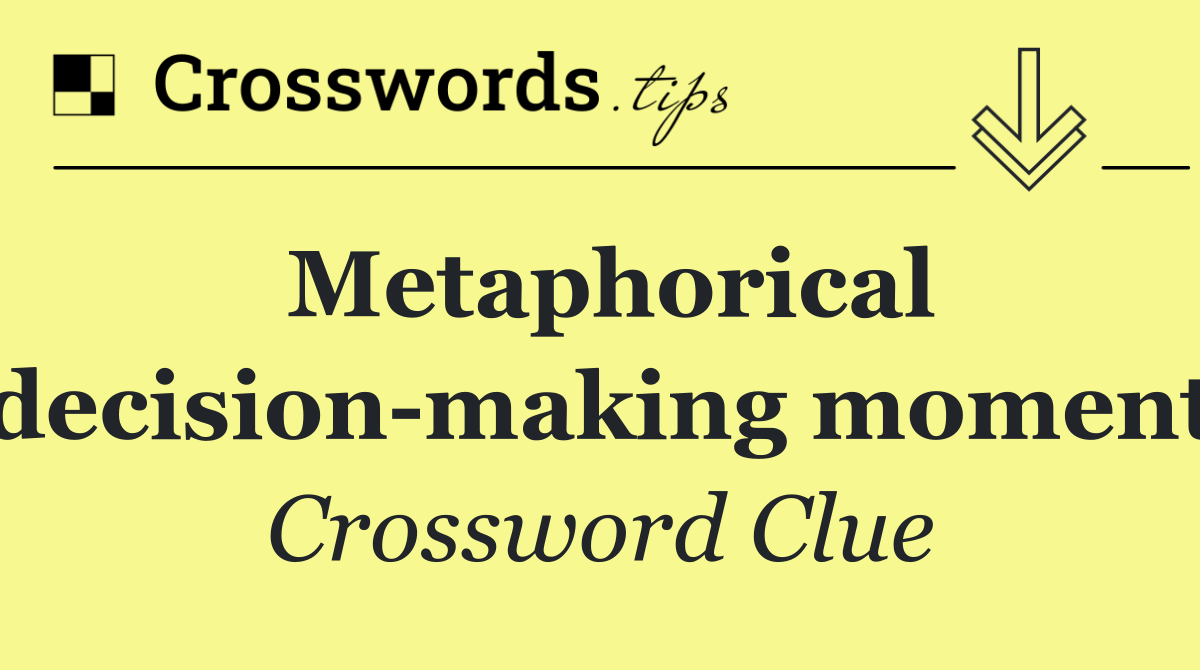 Metaphorical decision making moment