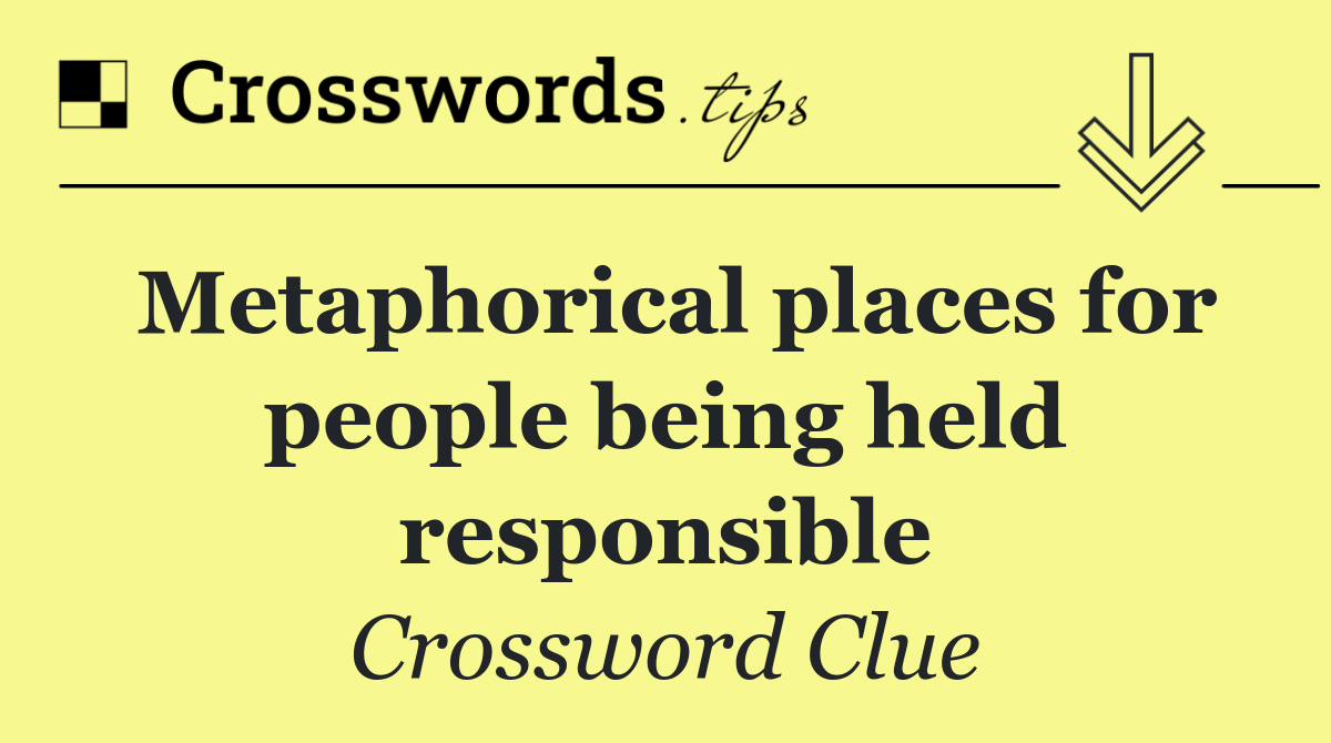 Metaphorical places for people being held responsible