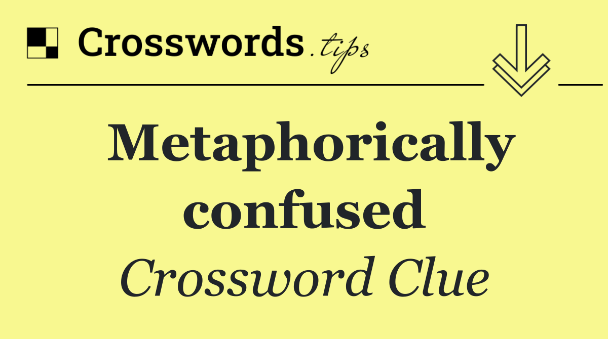 Metaphorically confused